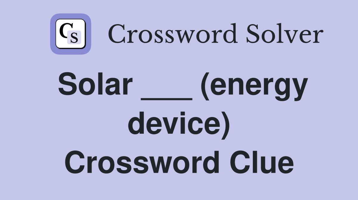 Solar ___ (energy device) Crossword Clue