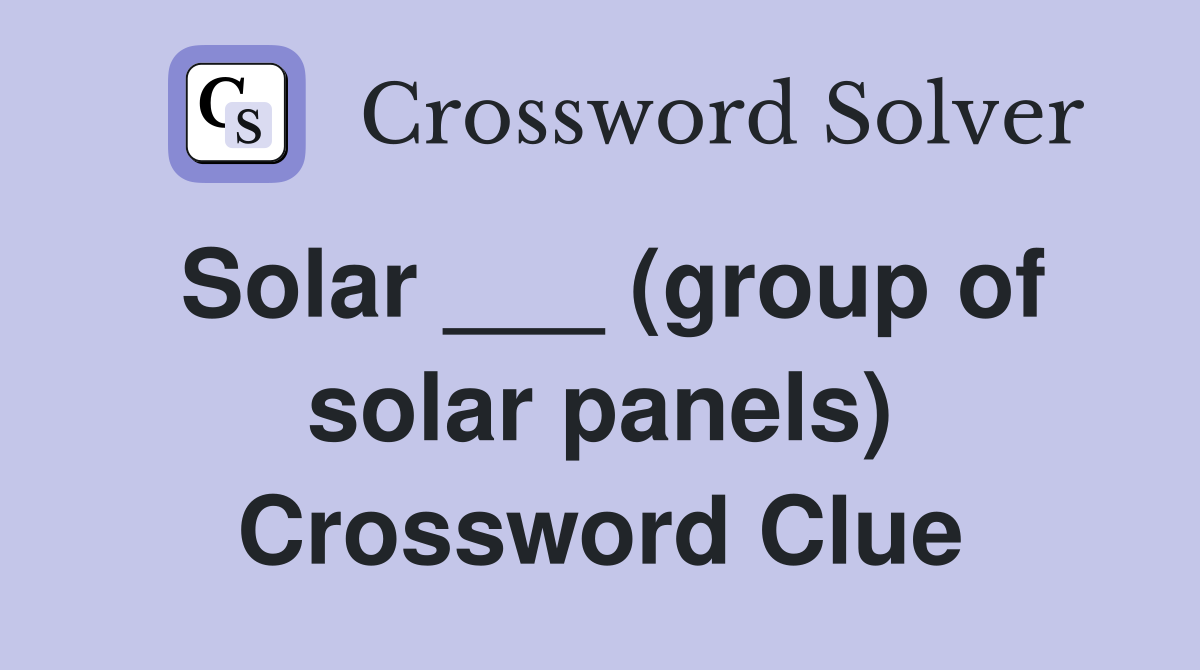 Solar ___ (group of solar panels) Crossword Clue