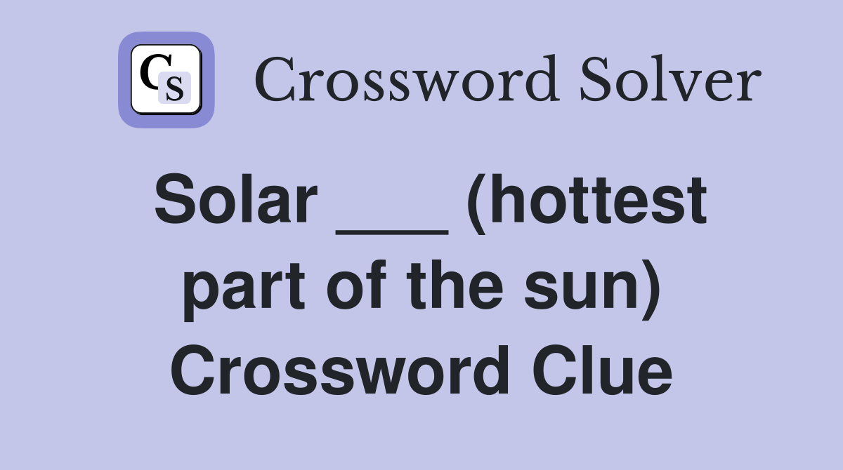 Solar ___ (hottest part of the sun) Crossword Clue