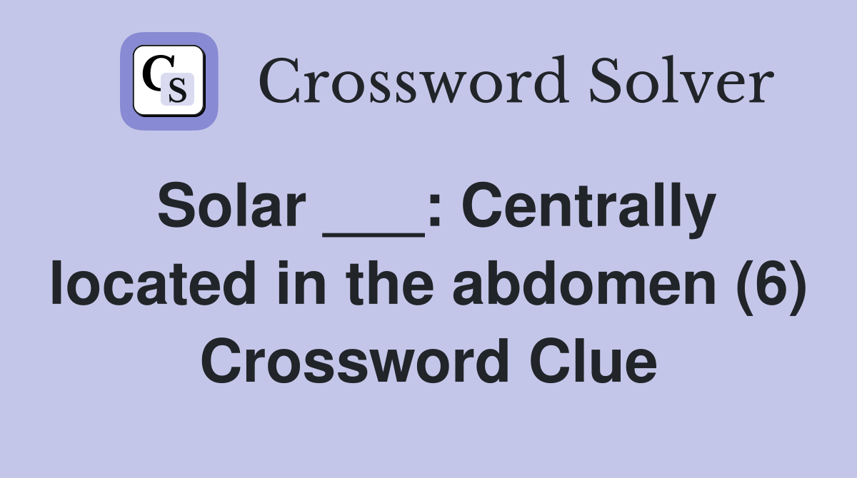 Solar ___: Centrally located in the abdomen (6) Crossword Clue