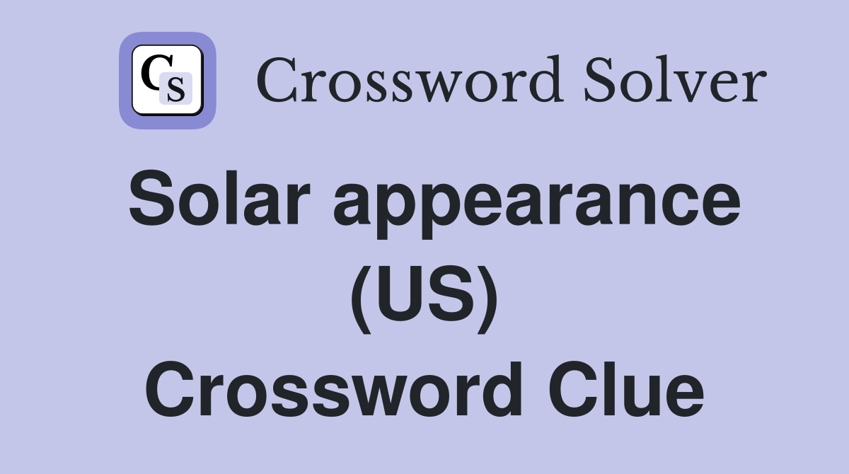 Solar appearance (US) Crossword Clue