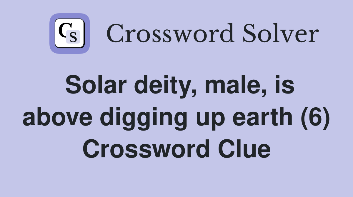 Solar deity, male, is above digging up earth (6) Crossword Clue