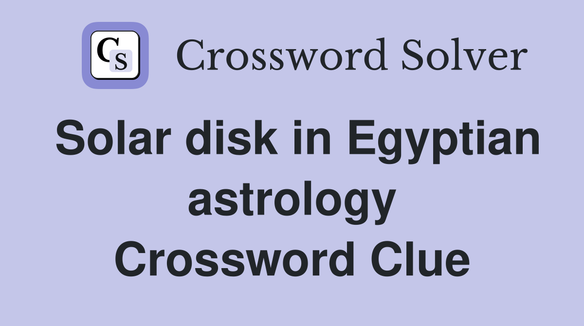 Solar disk in Egyptian astrology Crossword Clue