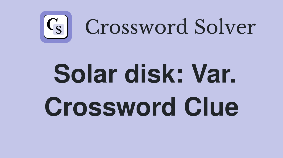 Solar disk: Var. Crossword Clue
