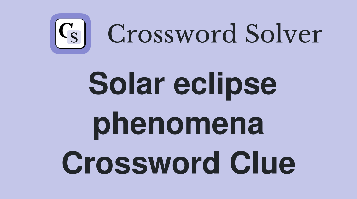 Solar eclipse phenomena Crossword Clue