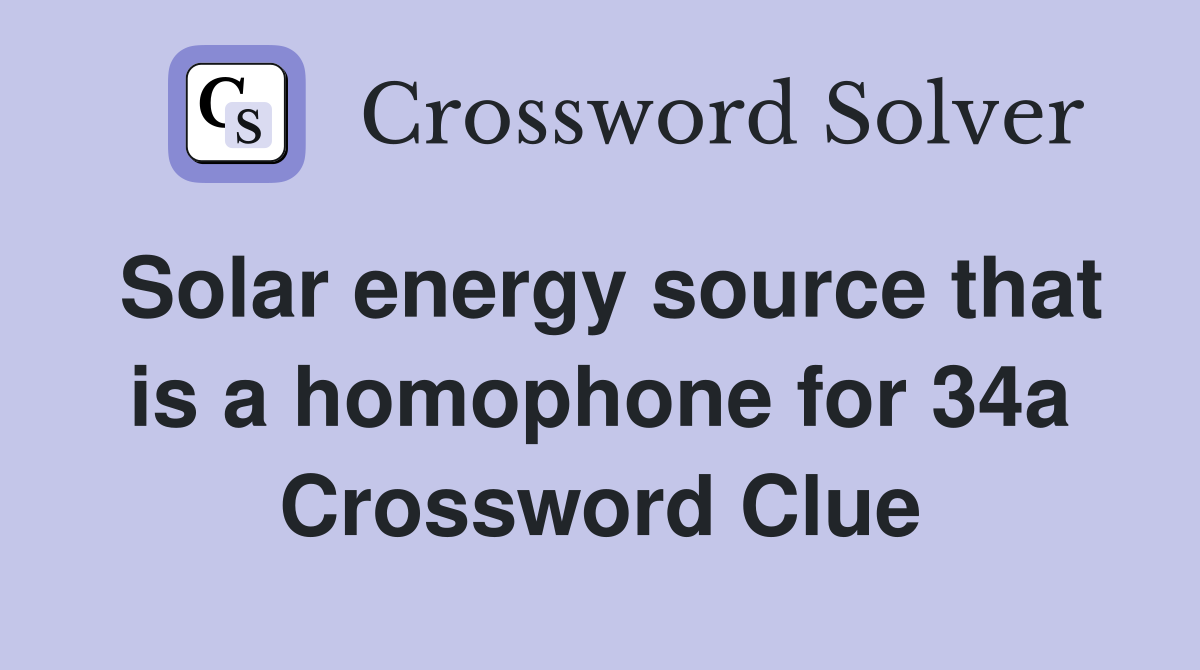 Solar energy source that is a homophone for 34a Crossword Clue
