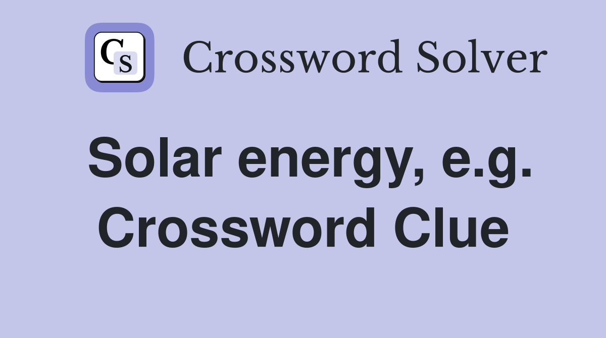 Solar energy, e.g. Crossword Clue