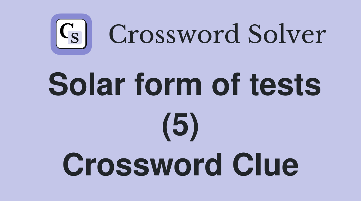 Solar form of tests (5) Crossword Clue