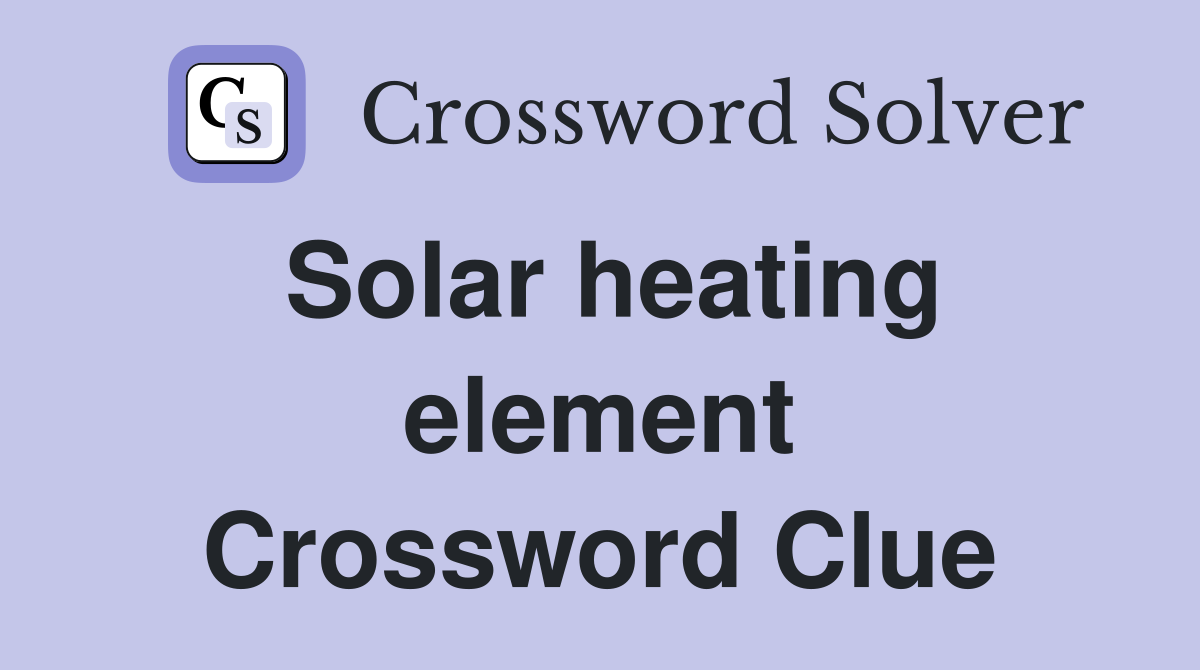 Solar heating element Crossword Clue