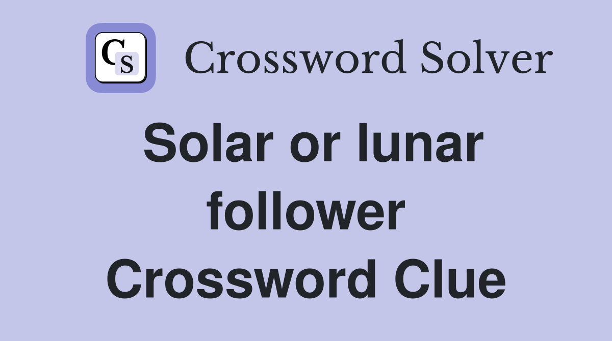 Solar or lunar follower Crossword Clue