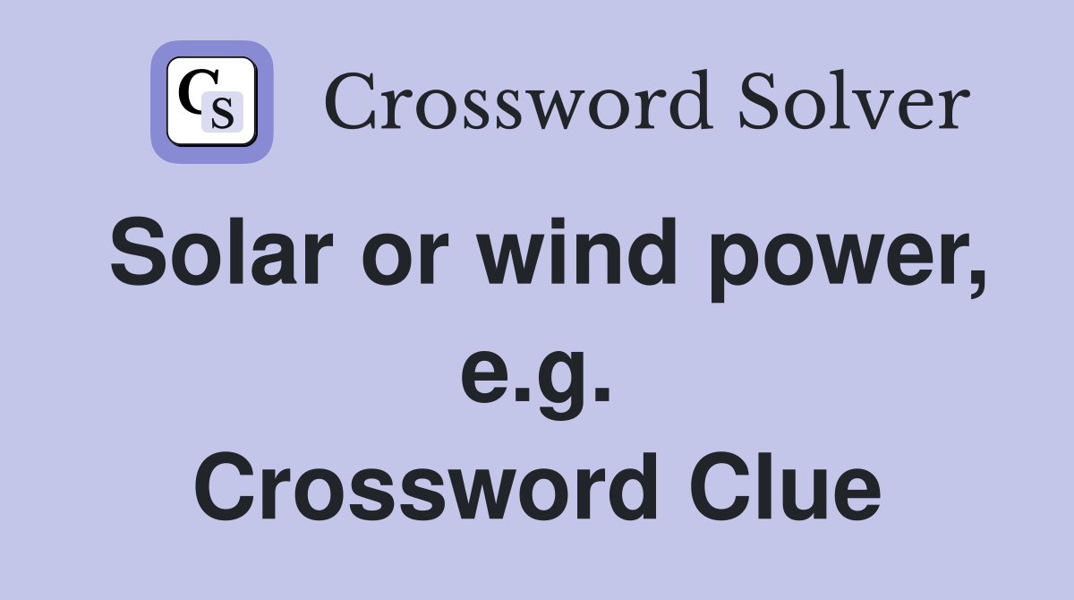 Solar or wind power, e.g. Crossword Clue