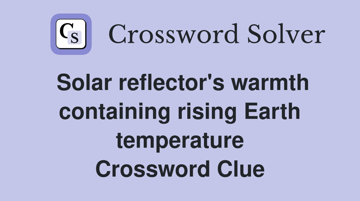 Solar reflector's warmth containing rising Earth temperature Crossword Clue