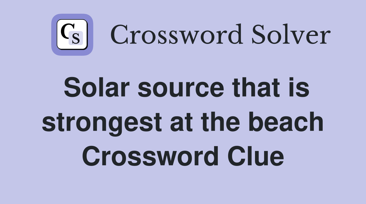 Solar source that is strongest at the beach Crossword Clue
