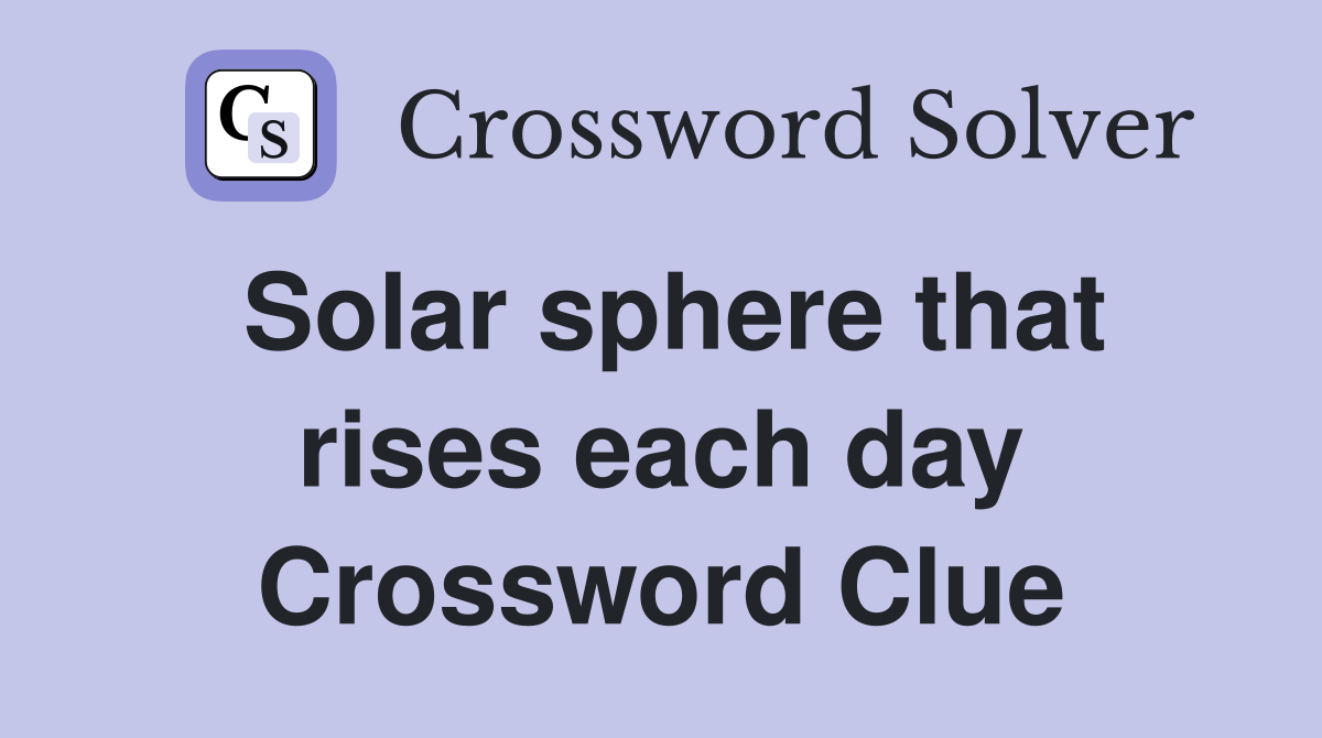 Solar sphere that rises each day Crossword Clue