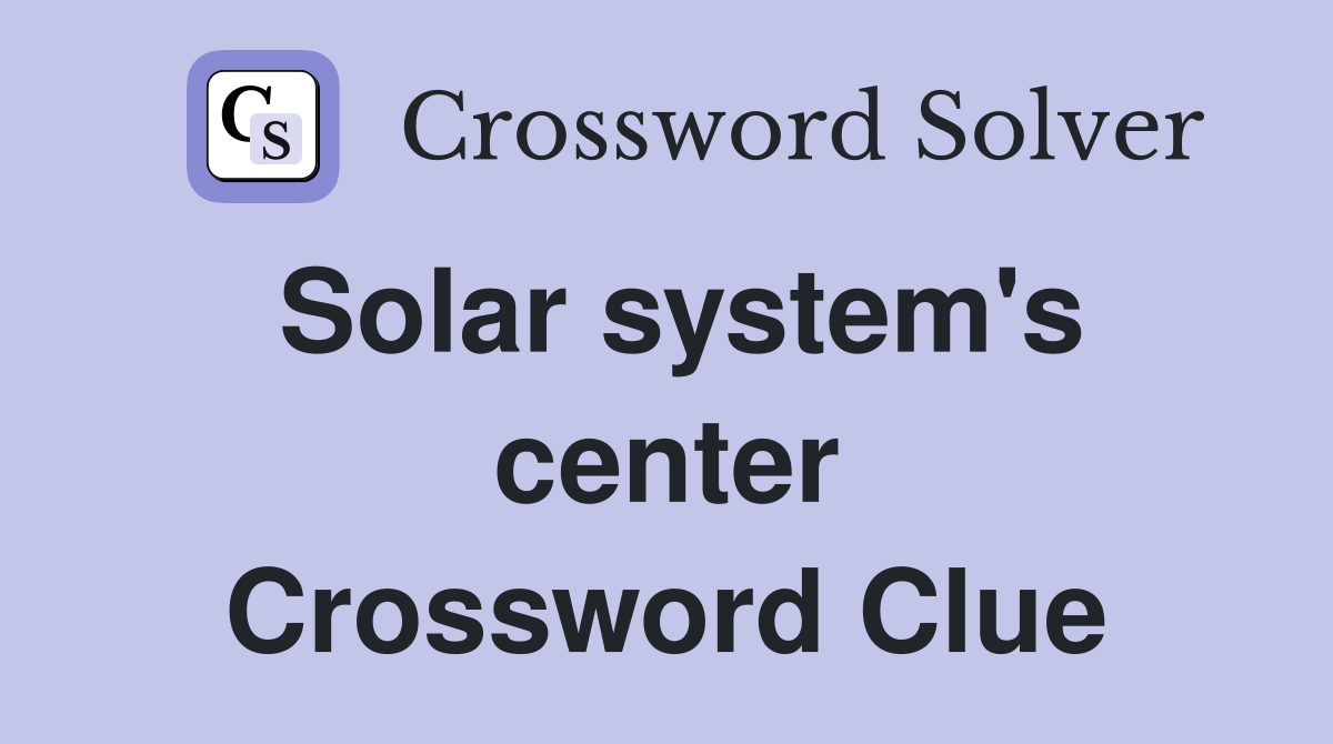 Solar system's center Crossword Clue