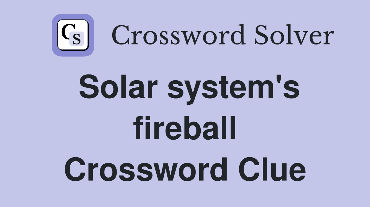 Solar system's fireball Crossword Clue
