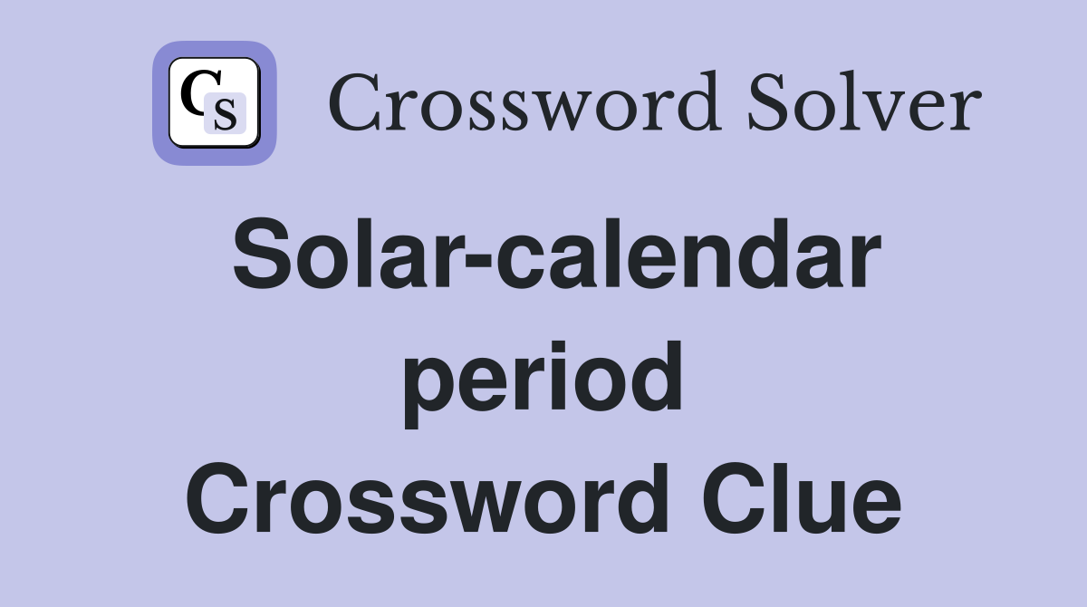 Solar-calendar period Crossword Clue