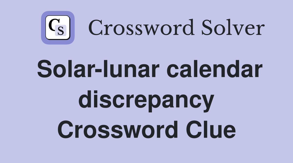 Solar-lunar calendar discrepancy Crossword Clue