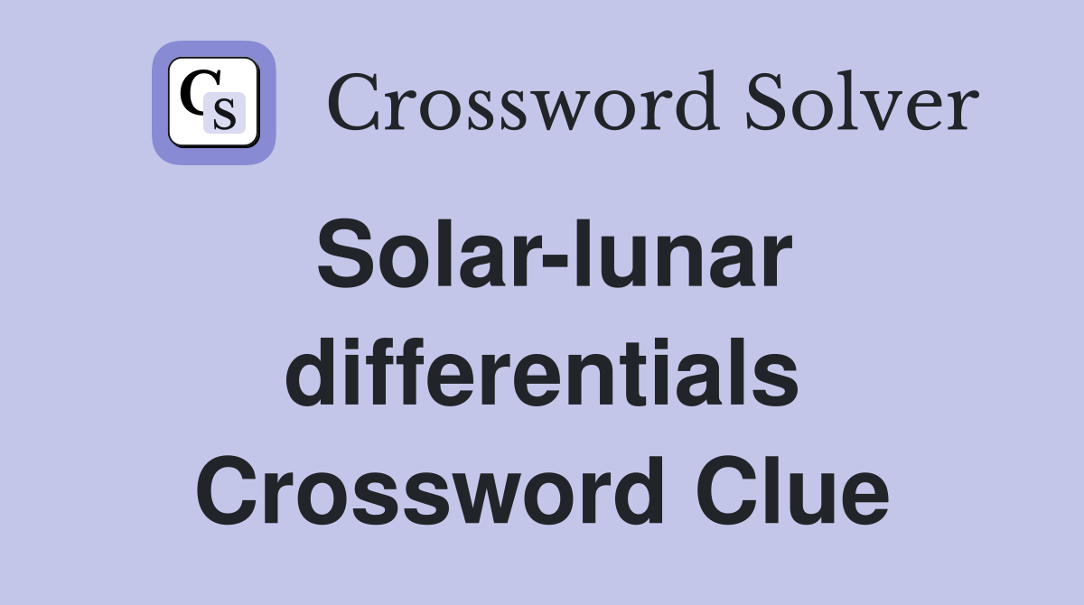 Solar-lunar differentials Crossword Clue