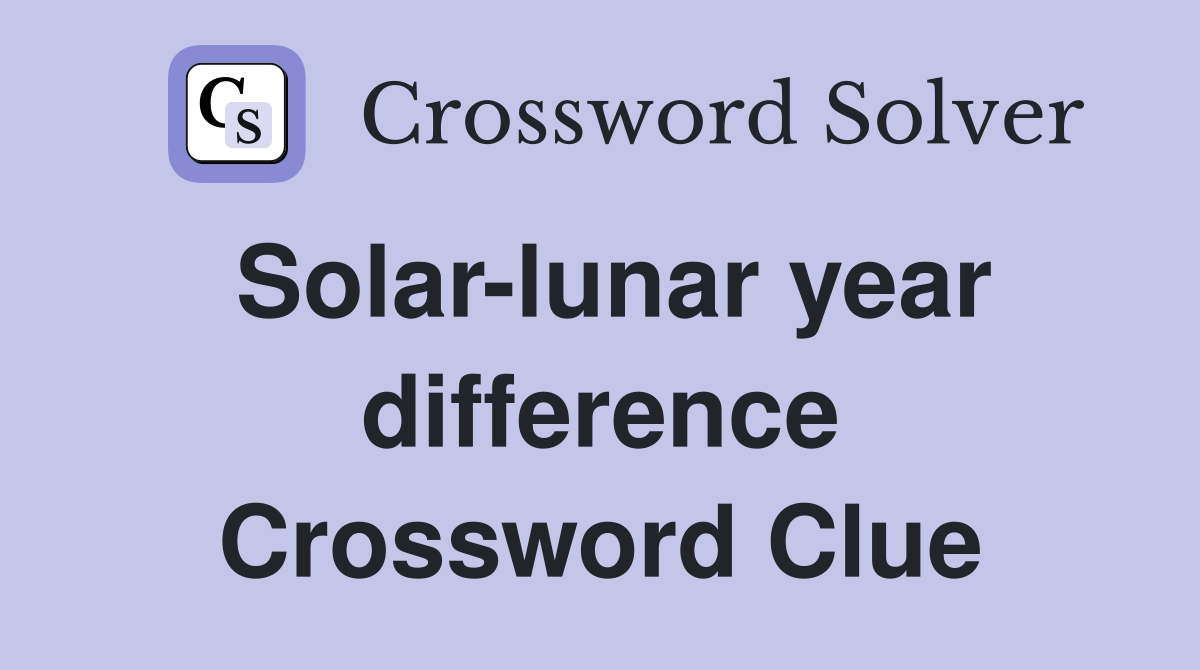 Solar-lunar year difference Crossword Clue