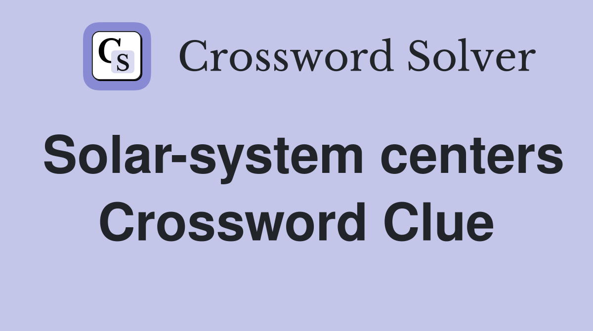 Solar-system centers Crossword Clue