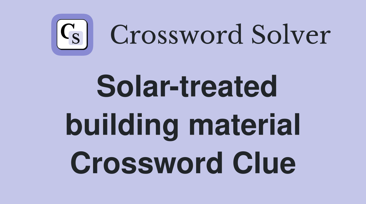 Solar-treated building material Crossword Clue