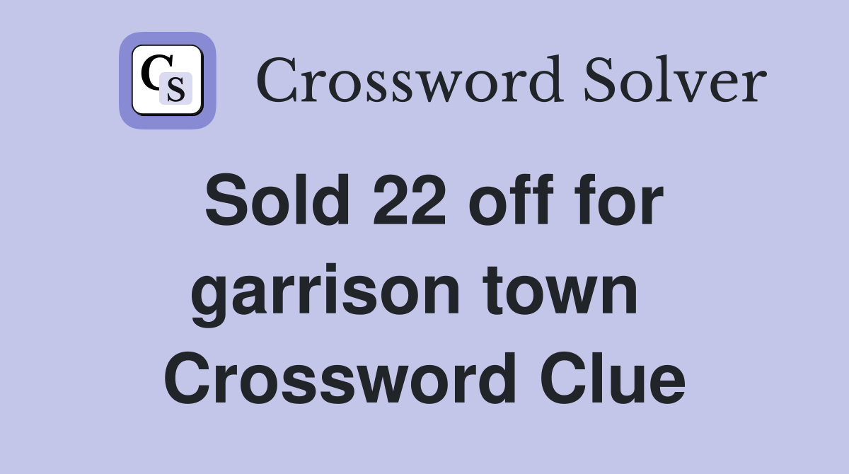 Sold 22 off for garrison town  Crossword Clue