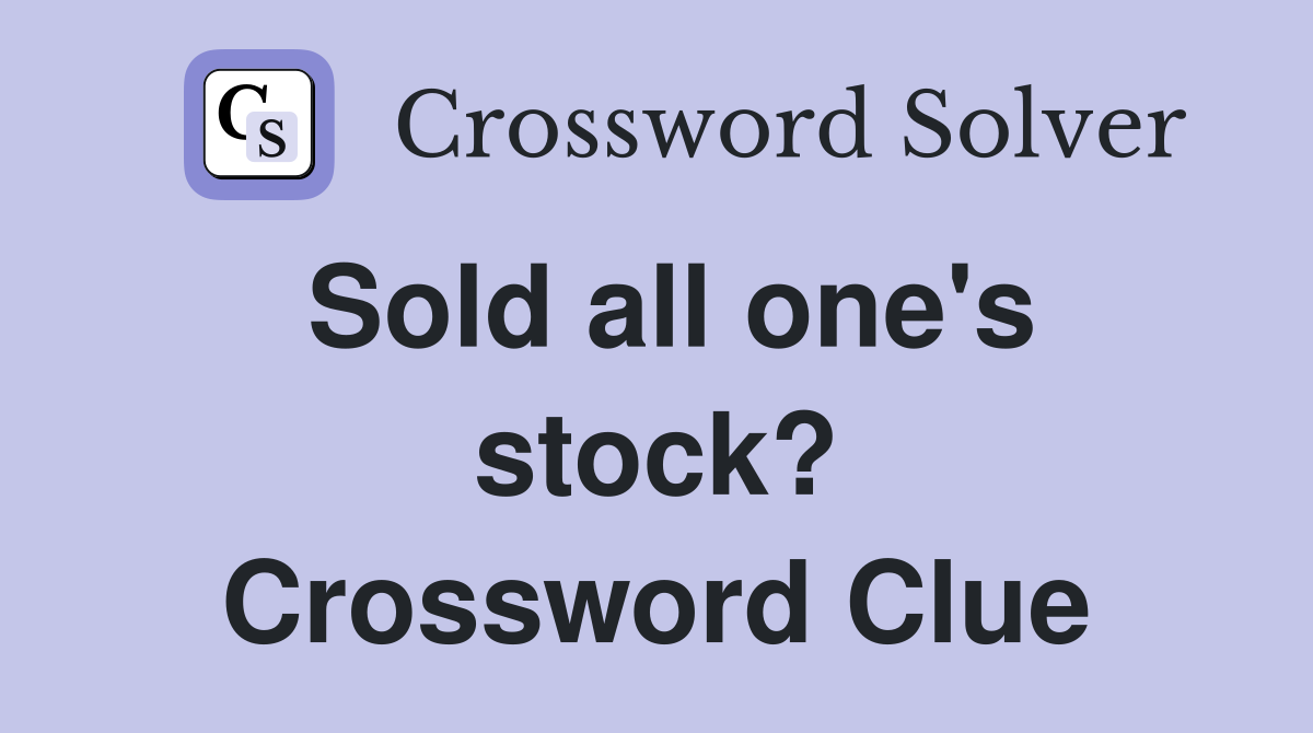 Sold all one's stock? Crossword Clue