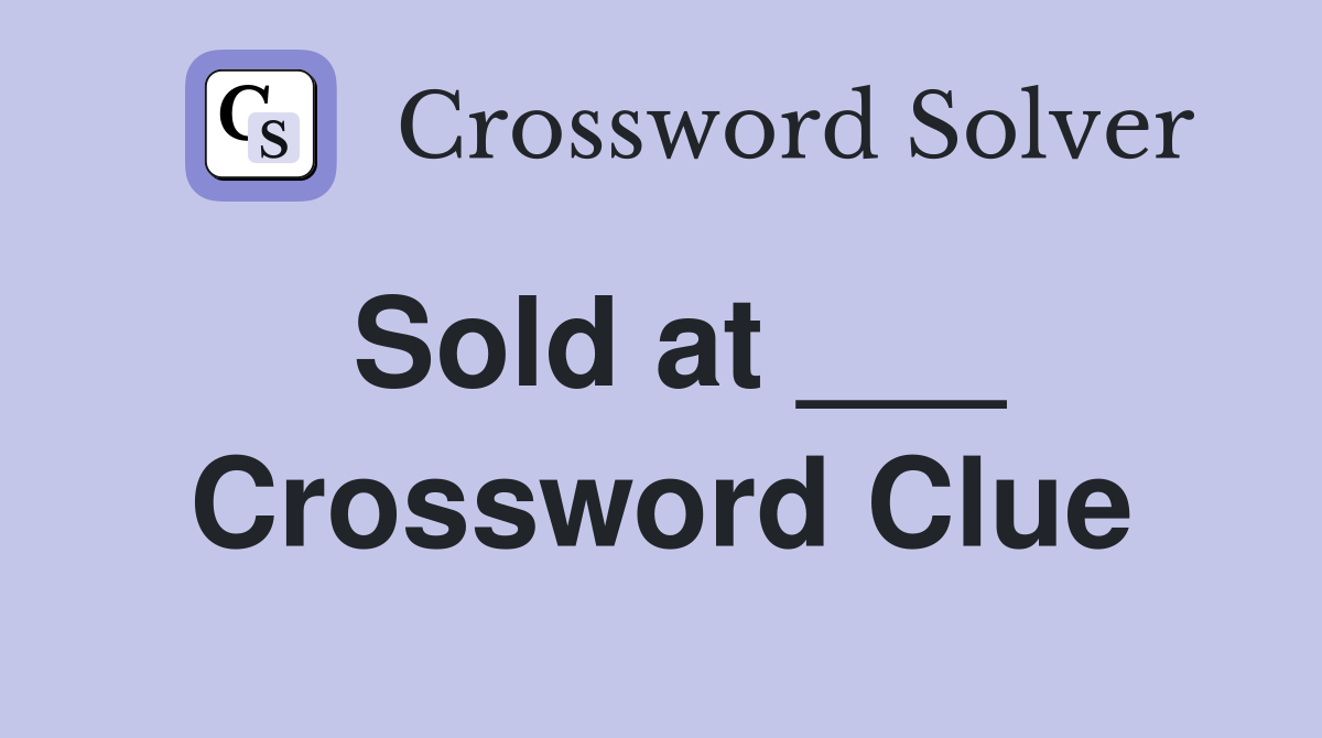 Sold at ___ Crossword Clue