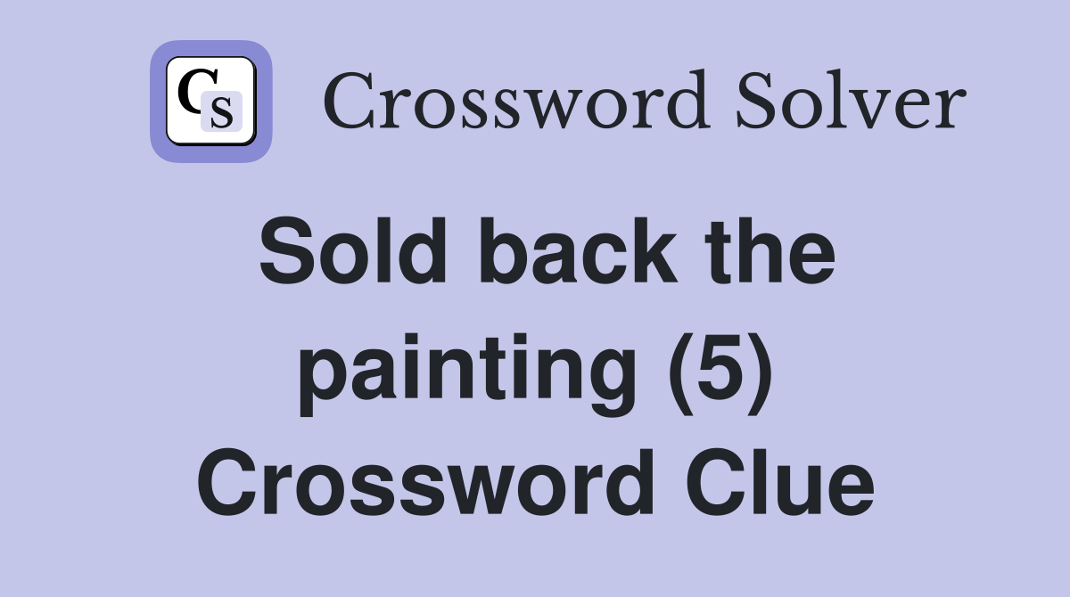 Sold back the painting (5) Crossword Clue