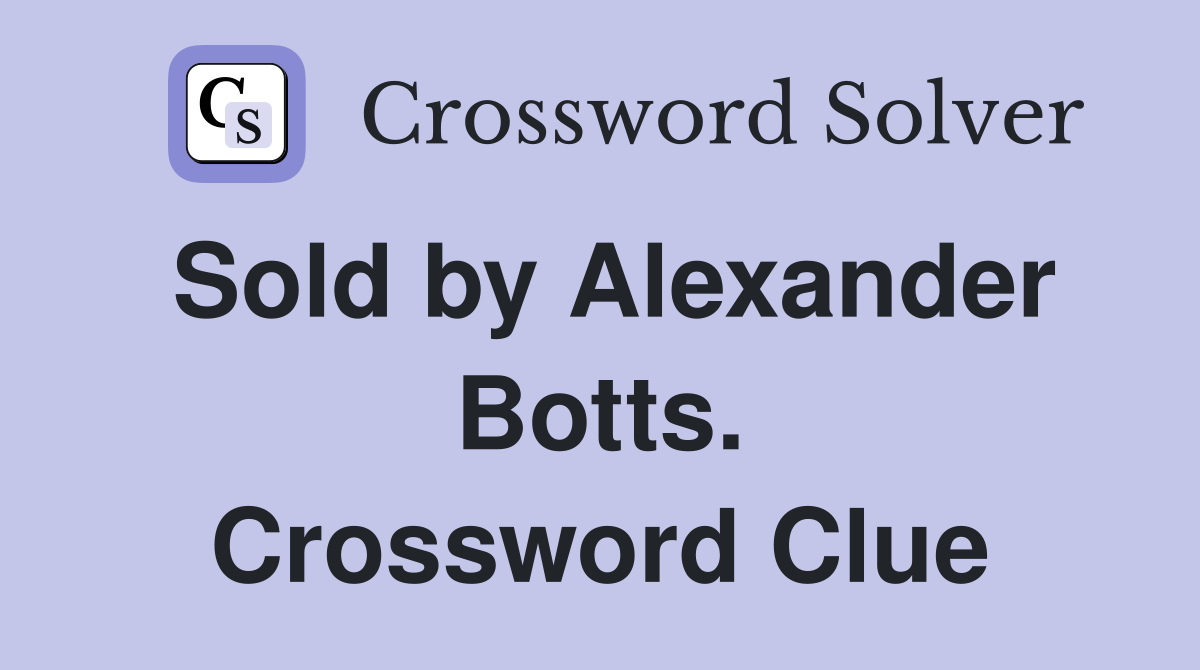Sold by Alexander Botts. Crossword Clue