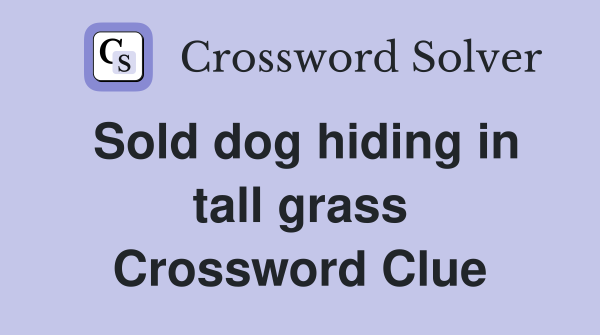 Sold dog hiding in tall grass Crossword Clue