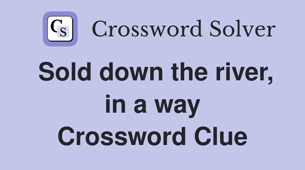 Sold down the river, in a way Crossword Clue