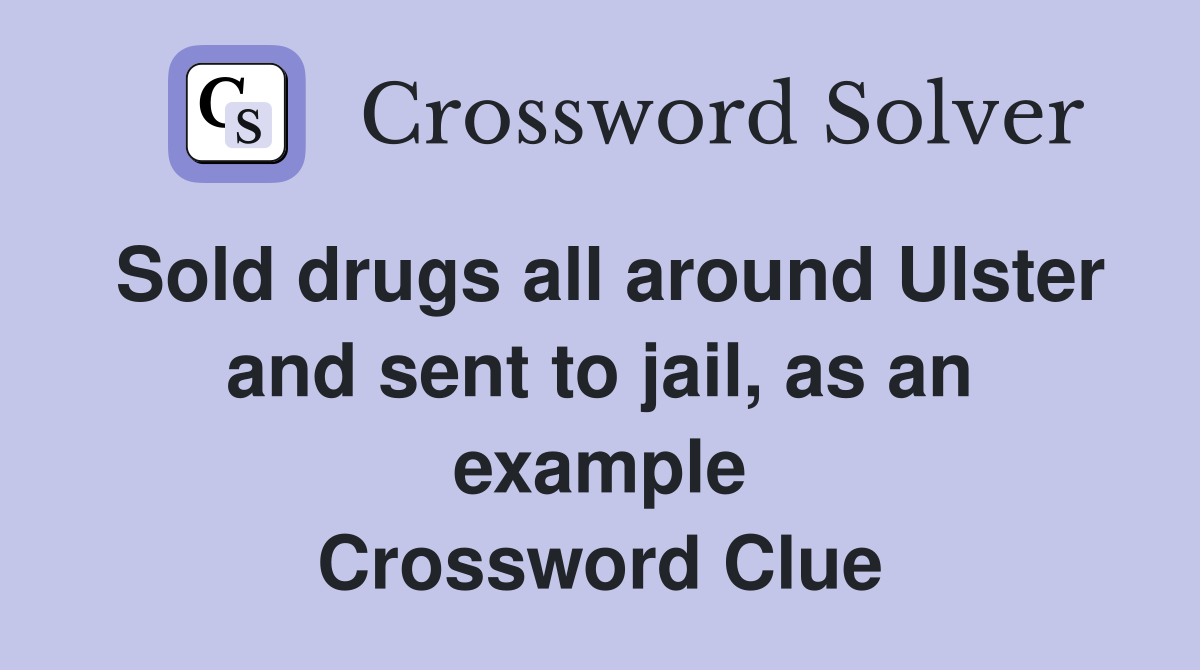 Sold drugs all around Ulster and sent to jail, as an example Crossword Clue
