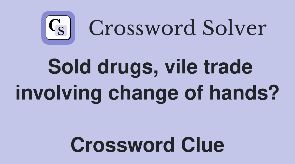 Sold drugs, vile trade involving change of hands?  Crossword Clue