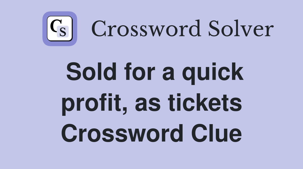Sold for a quick profit, as tickets Crossword Clue