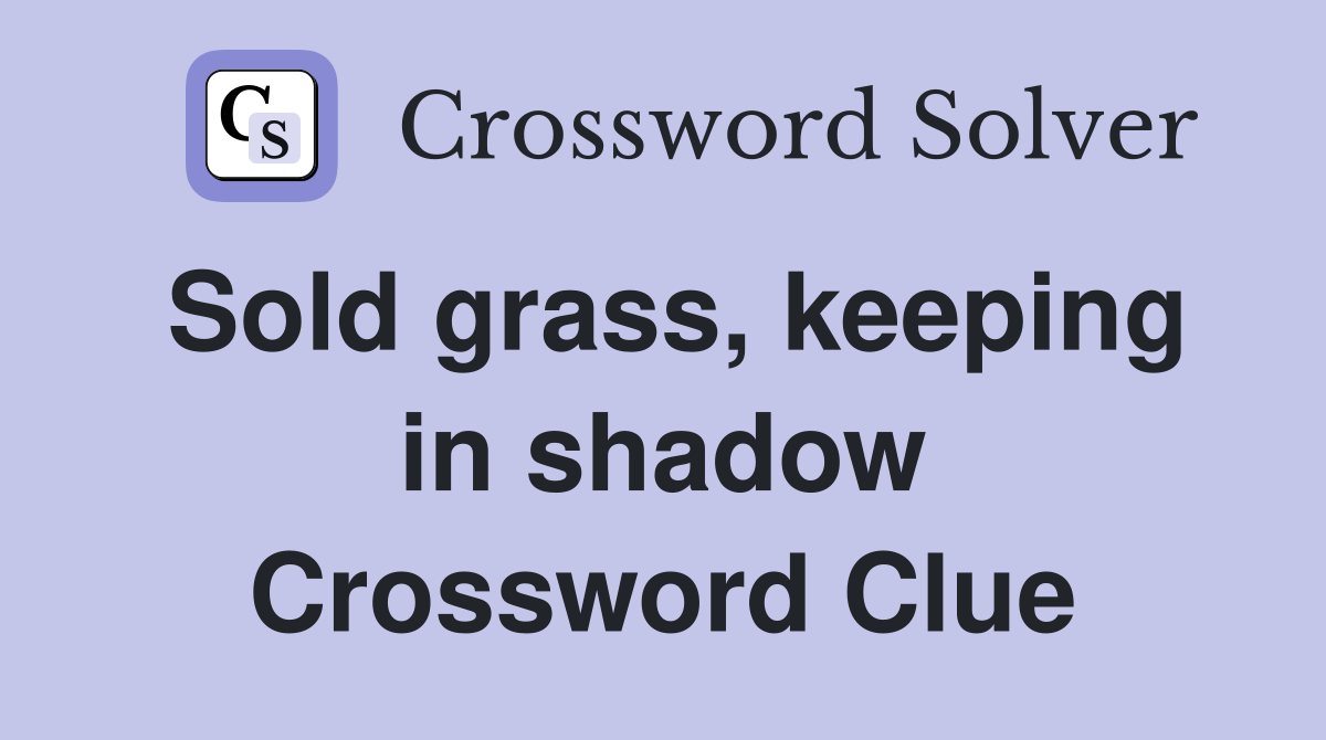 Sold grass, keeping in shadow Crossword Clue