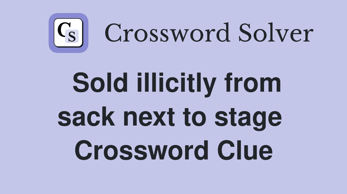 Sold illicitly from sack next to stage  Crossword Clue