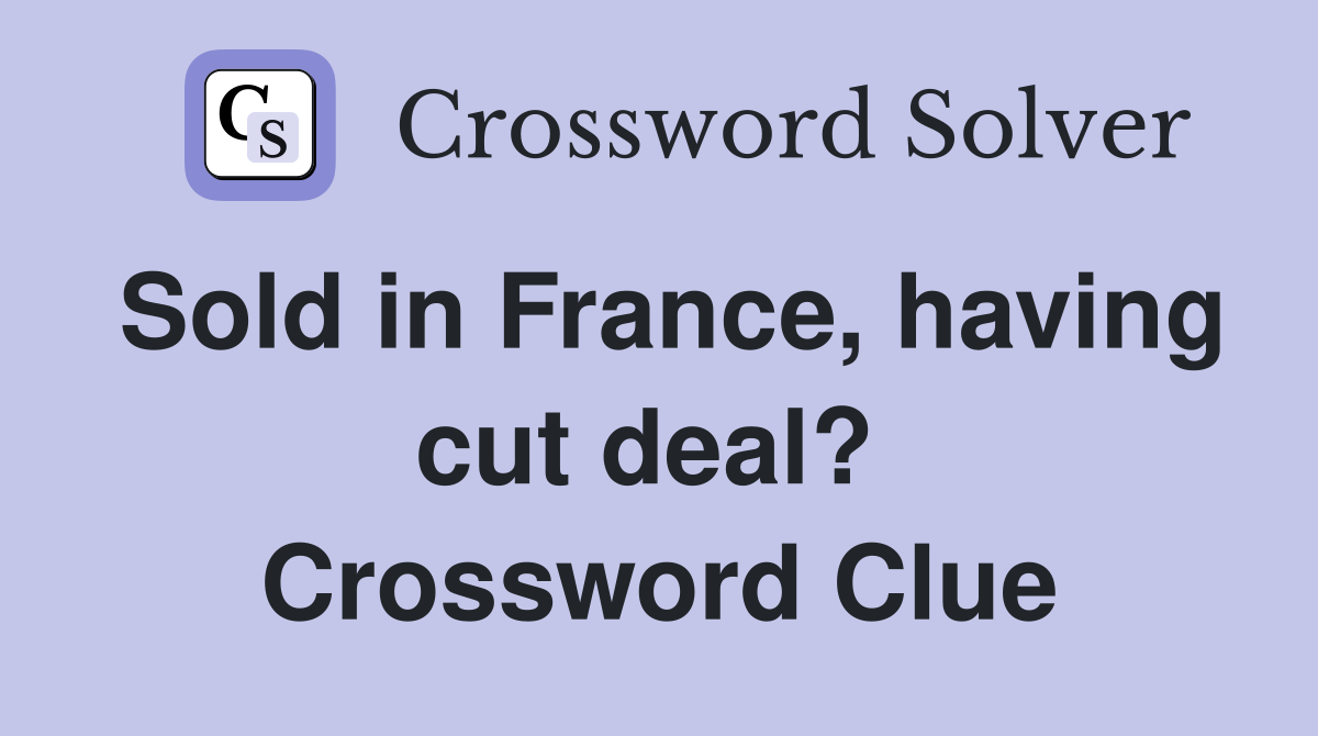 Sold in France, having cut deal?  Crossword Clue