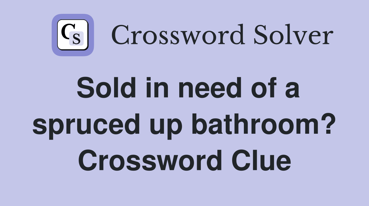 Sold in need of a spruced up bathroom? Crossword Clue
