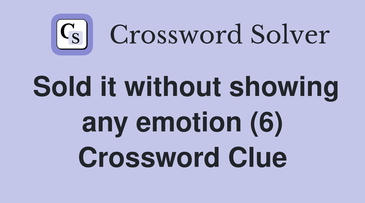 Sold it without showing any emotion (6) Crossword Clue
