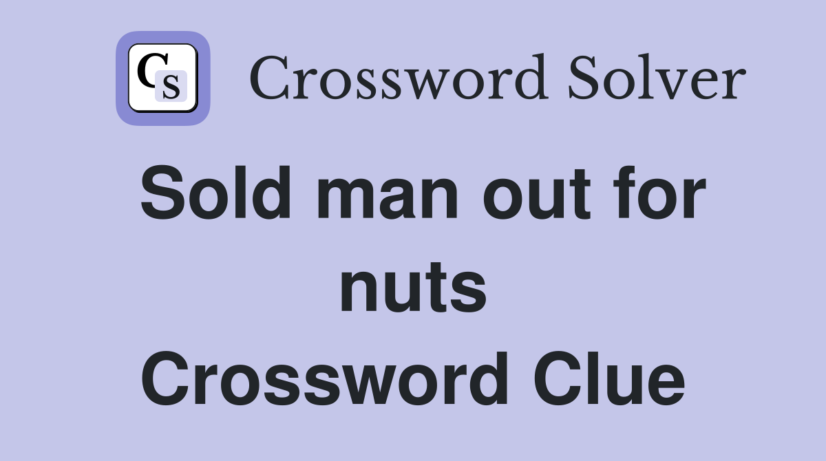 Sold man out for nuts Crossword Clue