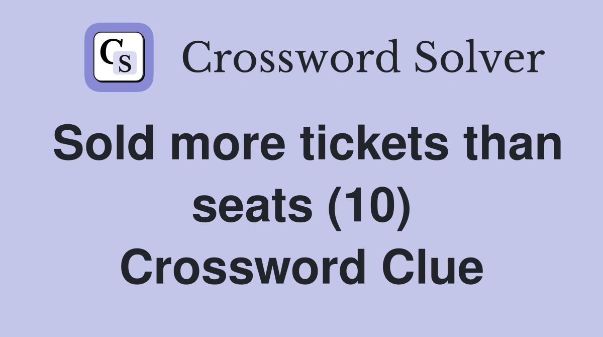 Sold more tickets than seats (10) Crossword Clue