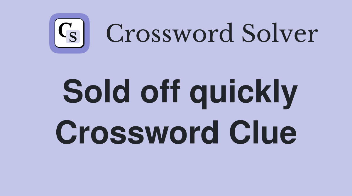 Sold off quickly Crossword Clue