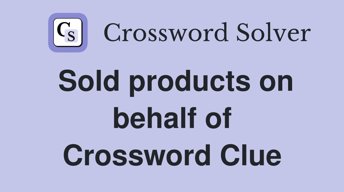 Sold products on behalf of Crossword Clue