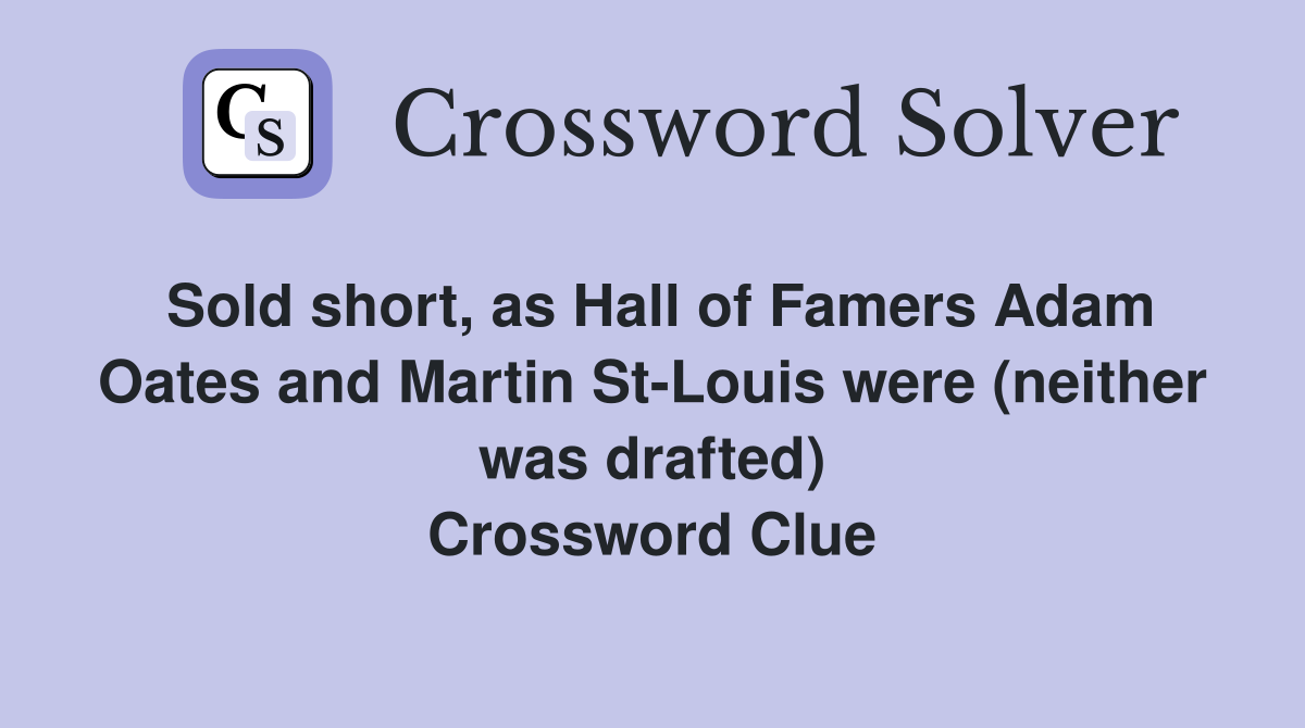 Sold short, as Hall of Famers Adam Oates and Martin St-Louis were (neither was drafted) Crossword Clue
