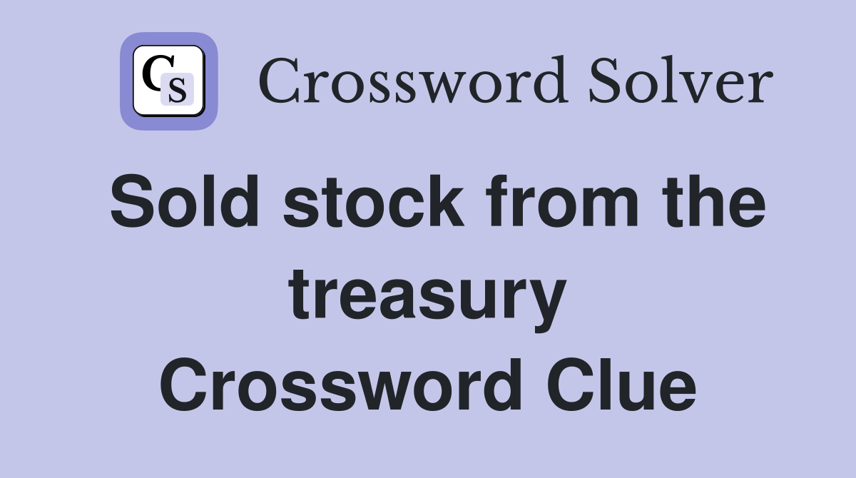 Sold stock from the treasury Crossword Clue