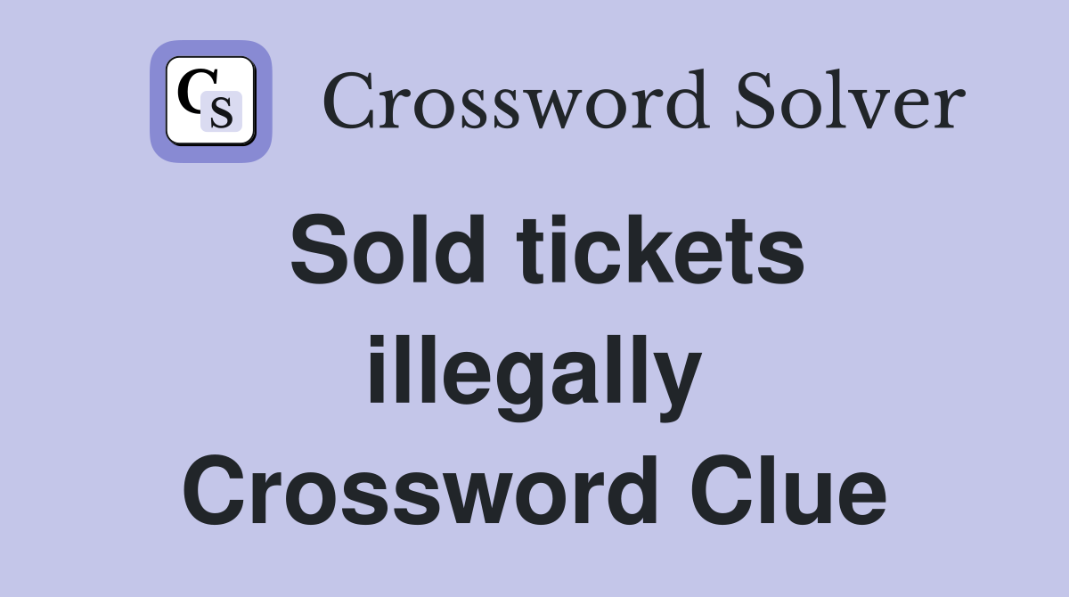 Sold tickets illegally Crossword Clue