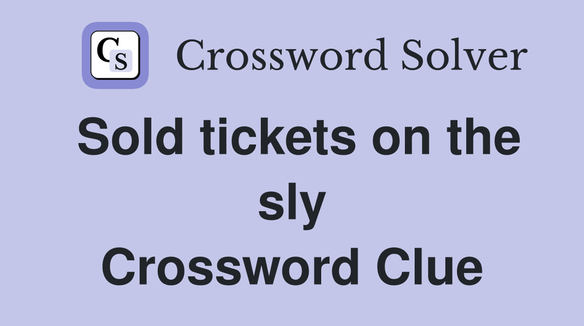 Sold tickets on the sly Crossword Clue