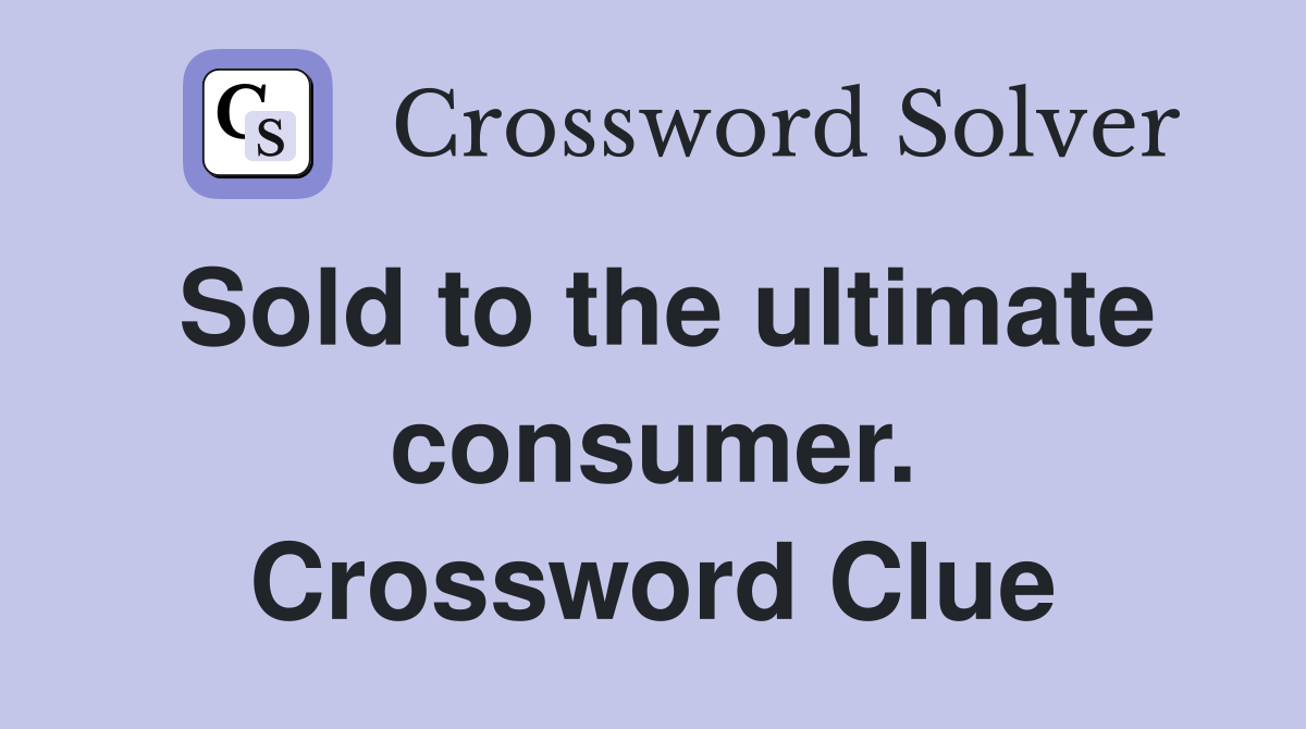 Sold to the ultimate consumer. Crossword Clue